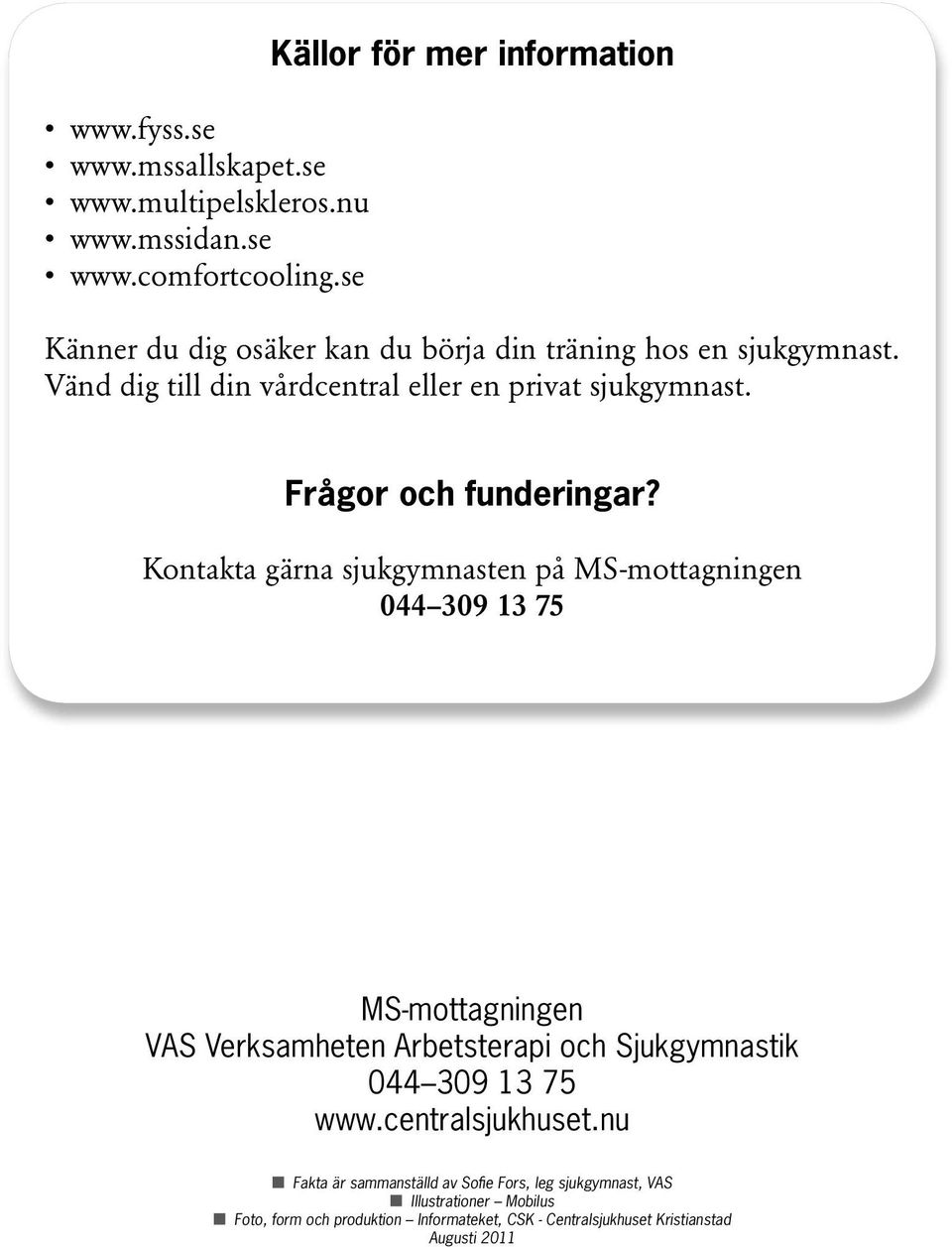 Vänd dig till din vårdcentral eller en privat sjukgymnast. Frågor och funderingar?
