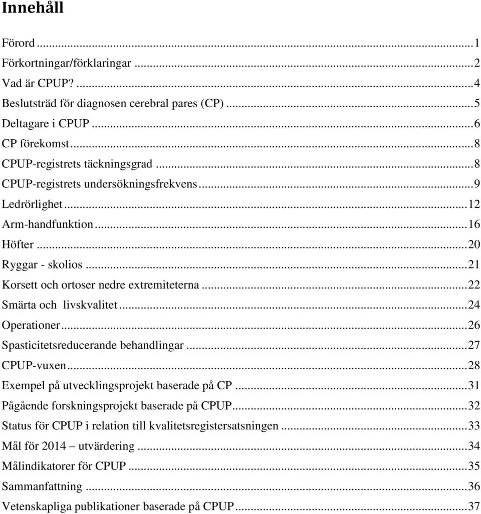 .. 22 Smärta och livskvalitet... 24 Operationer... 26 Spasticitetsreducerande behandlingar... 27 CPUP-vuxen... 28 Exempel på utvecklingsprojekt baserade på CP.
