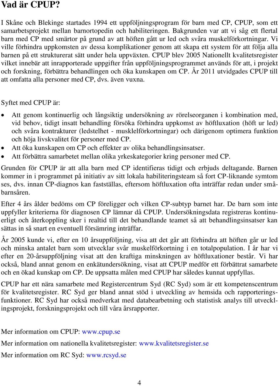 Vi ville förhindra uppkomsten av dessa komplikationer genom att skapa ett system för att följa alla barnen på ett strukturerat sätt under hela uppväxten.