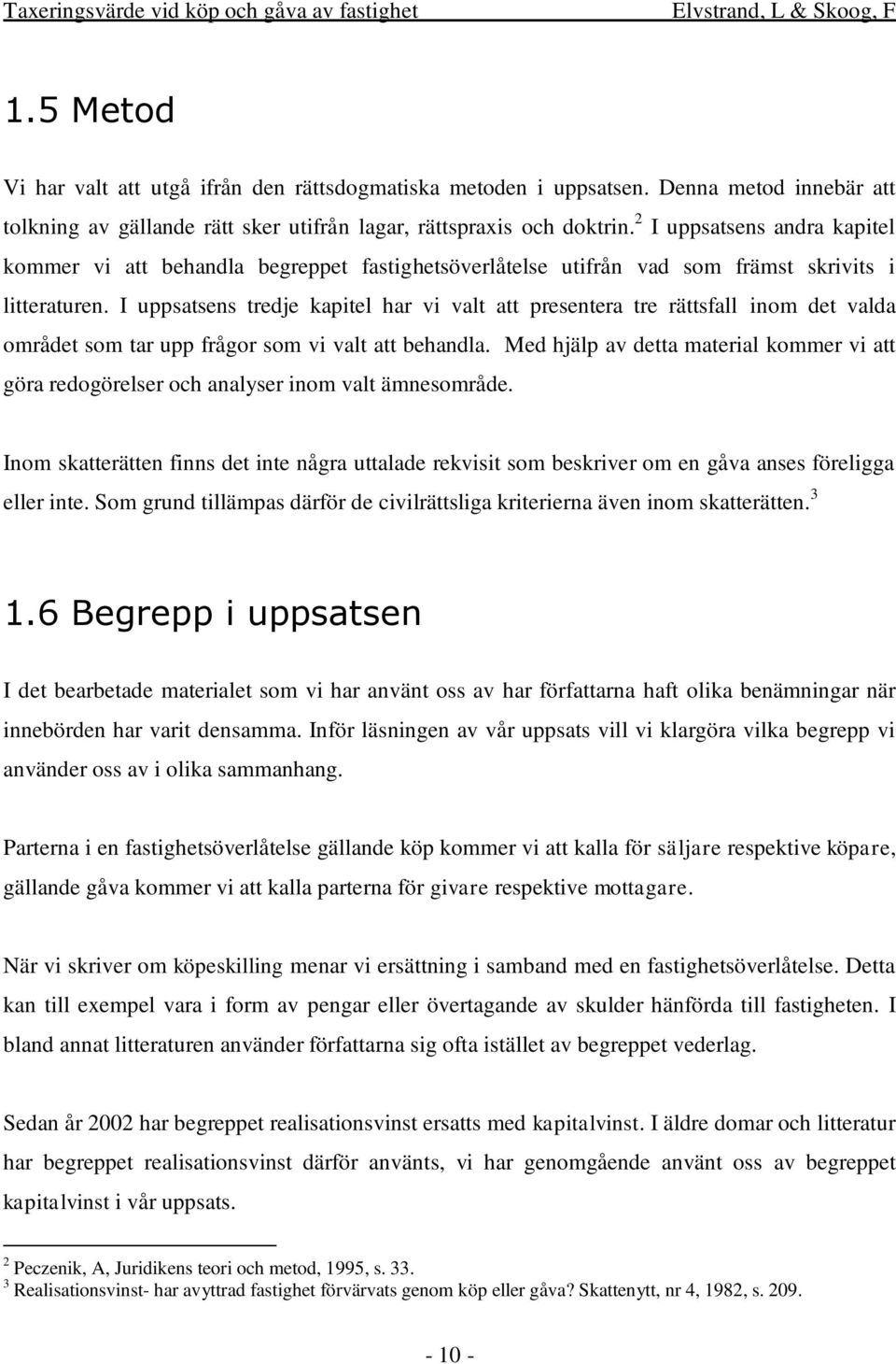 I uppsatsens tredje kapitel har vi valt att presentera tre rättsfall inom det valda området som tar upp frågor som vi valt att behandla.