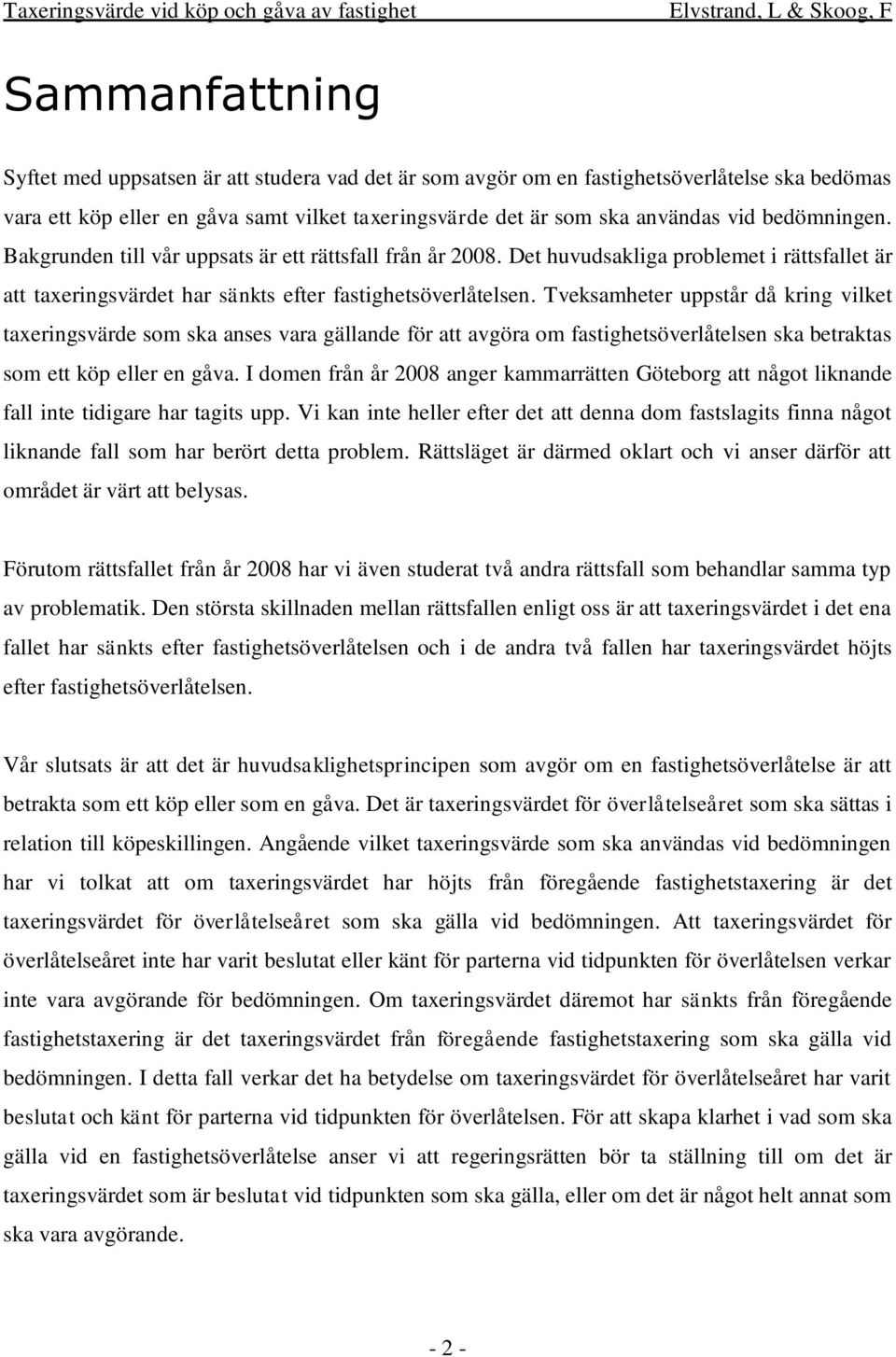 Tveksamheter uppstår då kring vilket taxeringsvärde som ska anses vara gällande för att avgöra om fastighetsöverlåtelsen ska betraktas som ett köp eller en gåva.