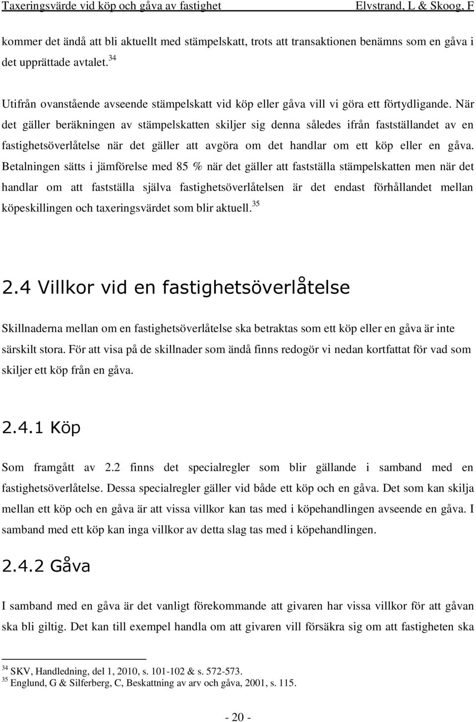 När det gäller beräkningen av stämpelskatten skiljer sig denna således ifrån fastställandet av en fastighetsöverlåtelse när det gäller att avgöra om det handlar om ett köp eller en gåva.