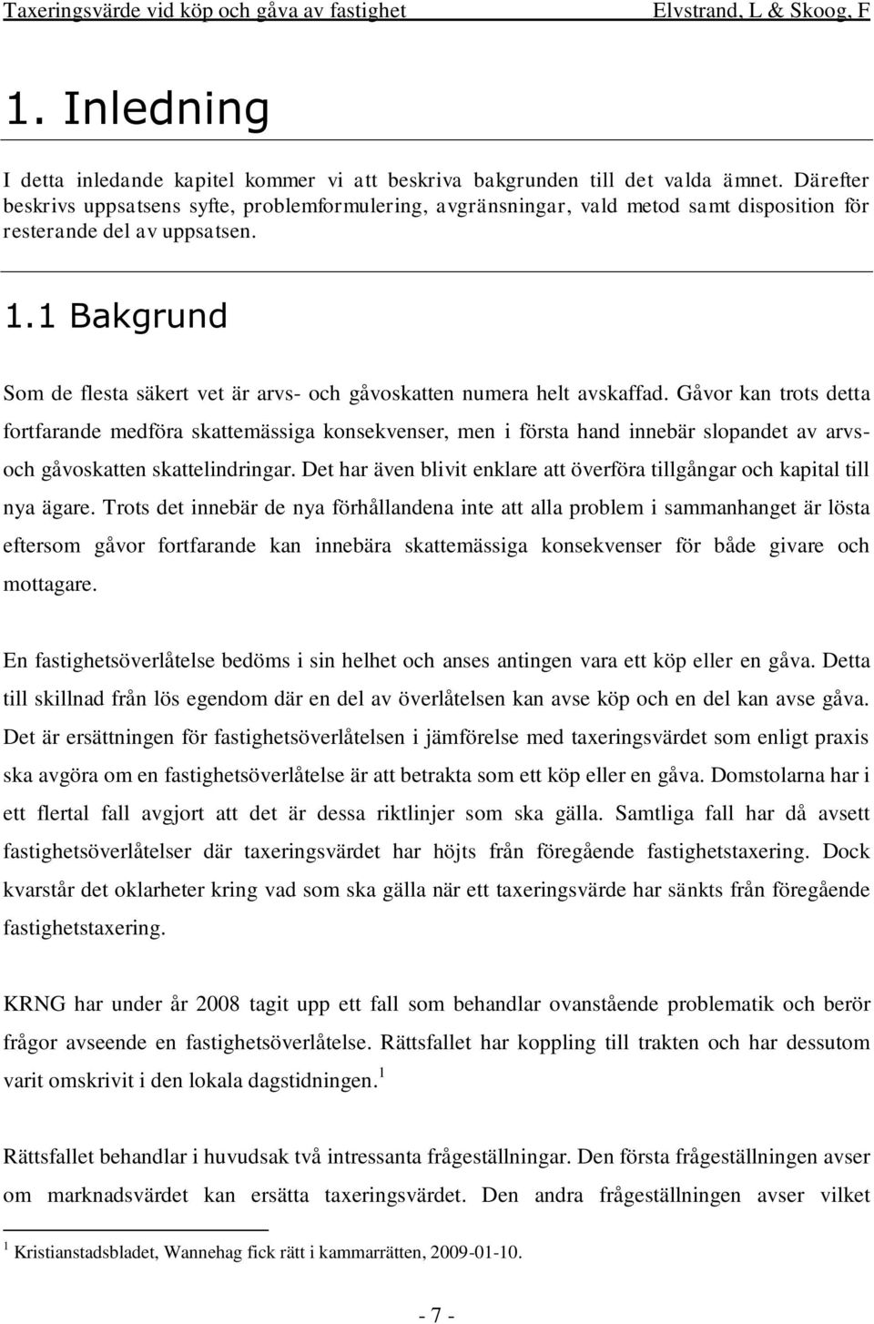 1 Bakgrund Som de flesta säkert vet är arvs- och gåvoskatten numera helt avskaffad.