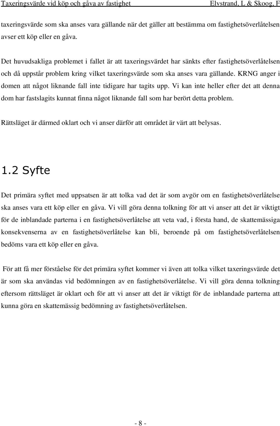 KRNG anger i domen att något liknande fall inte tidigare har tagits upp. Vi kan inte heller efter det att denna dom har fastslagits kunnat finna något liknande fall som har berört detta problem.