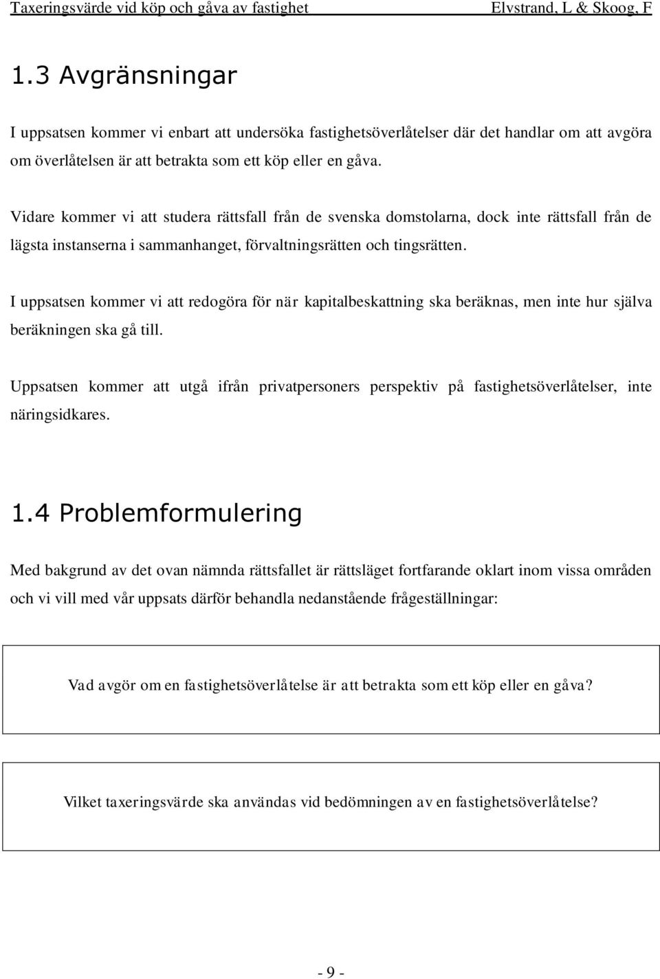 I uppsatsen kommer vi att redogöra för när kapitalbeskattning ska beräknas, men inte hur själva beräkningen ska gå till.