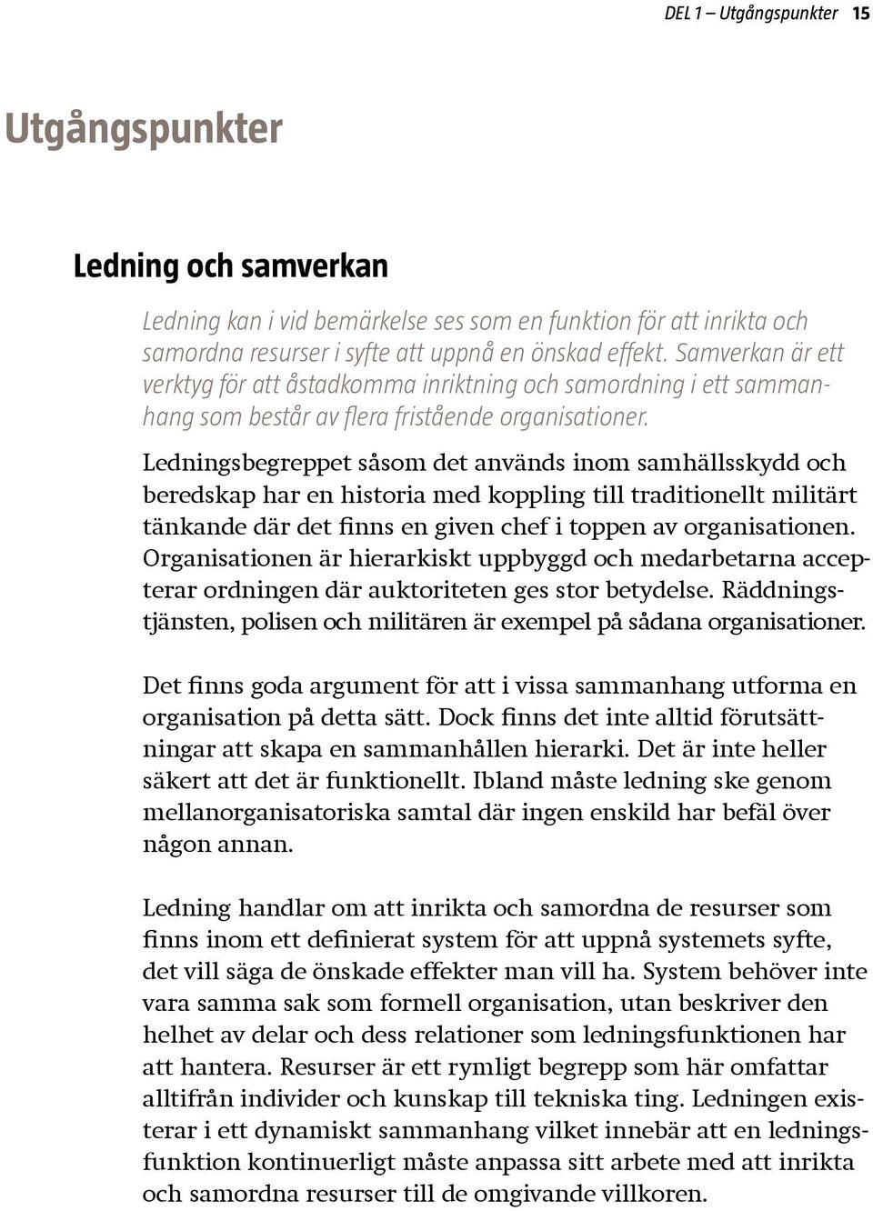 Ledningsbegreppet såsom det används inom samhällsskydd och beredskap har en historia med koppling till traditionellt militärt tänkande där det finns en given chef i toppen av organisationen.