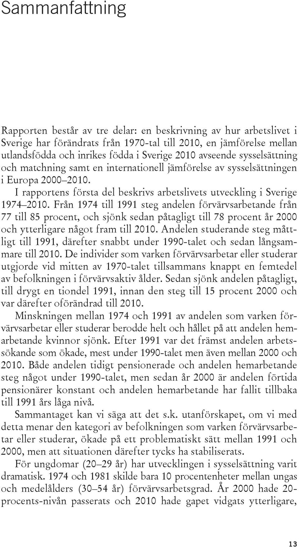 Från 1974 till 1991 steg andelen förvärvsarbetande från 77 till 85 procent, och sjönk sedan påtagligt till 78 procent år 2000 och ytterligare något fram till 2010.