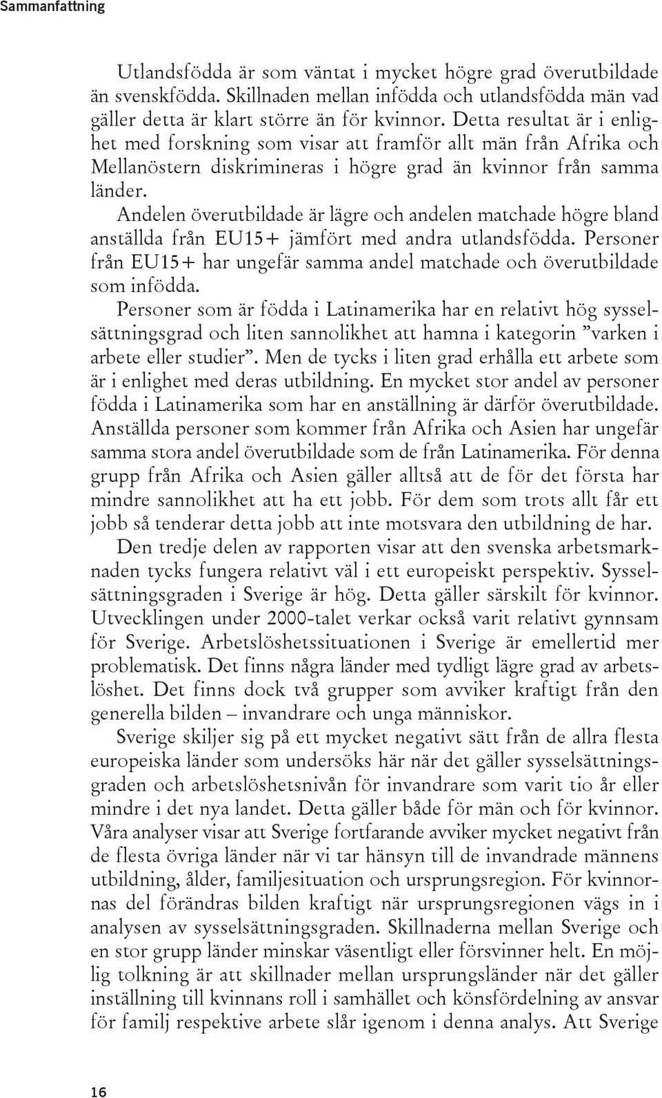 Andelen överutbildade är lägre och andelen matchade högre bland anställda från EU15+ jämfört med andra utlandsfödda. Personer från EU15+ har ungefär samma andel matchade och överutbildade som infödda.