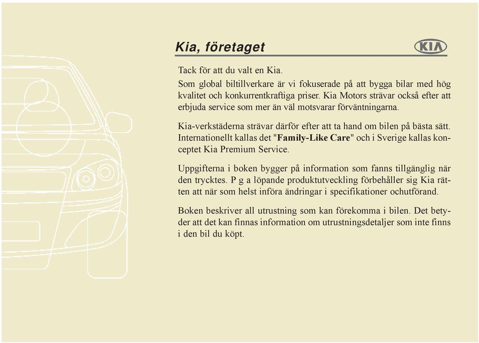 Internationellt kallas det "Family-Like Care" och i Sverige kallas konceptet Kia Premium Service. Uppgifterna i boken bygger på information som fanns tillgänglig när den trycktes.
