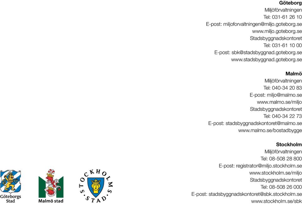 se www.malmo.se/miljo Stadsbyggnadskontoret Tel: 040-34 22 73 E-post: stadsbyggnadskontoret@malmo.se www.malmo.se/bostadbygge Stockholm Miljöförvaltningen Tel: 08-508 28 800 E-post: registrator@miljo.
