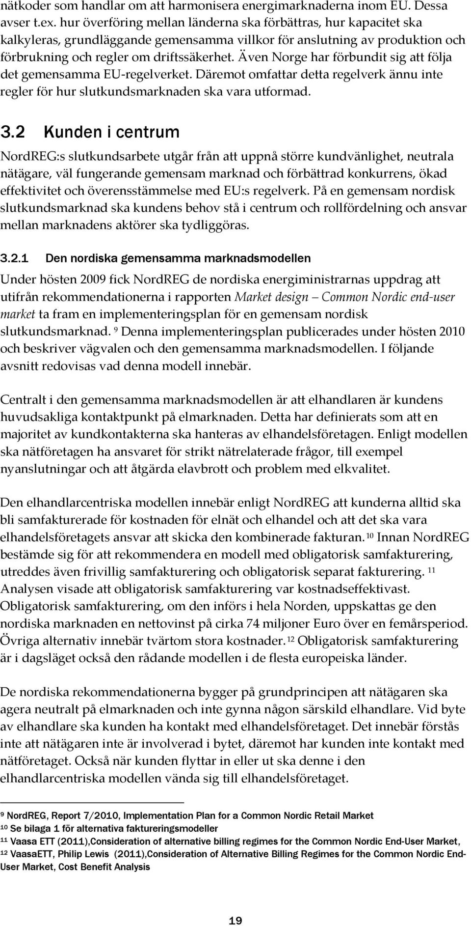 Även Norge har förbundit sig att följa det gemensamma EU-regelverket. Däremot omfattar detta regelverk ännu inte regler för hur slutkundsmarknaden ska vara utformad. 3.