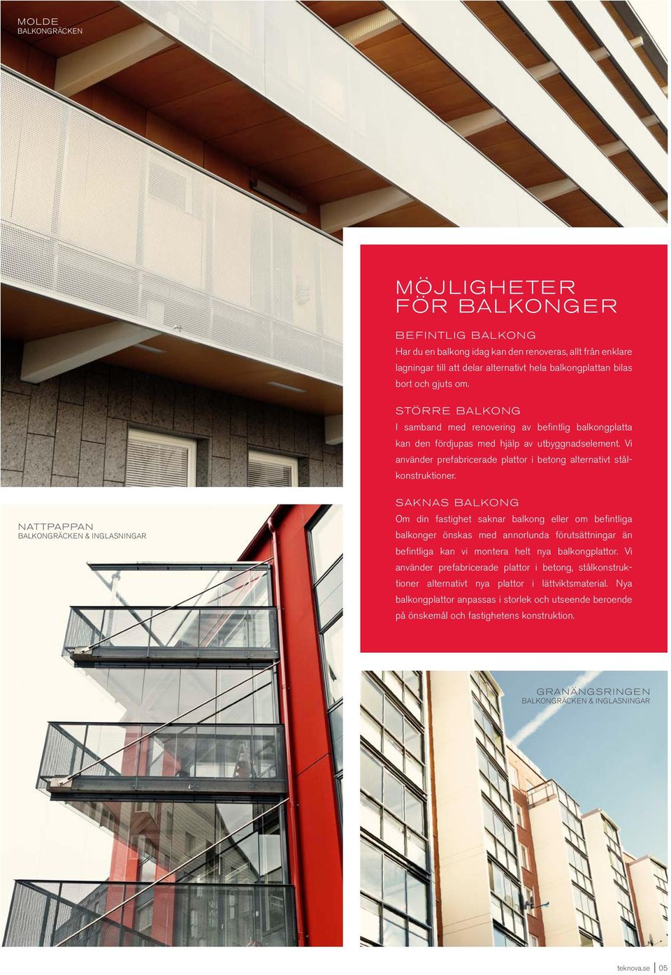 om. STÖRRE BALKONG I samband med renovering av befintlig balkongplatta kan den fördjupas med hjälp av utbyggnadselement. Vi använder prefabricerade plattor i betong alternativt stålkonstruktioner.