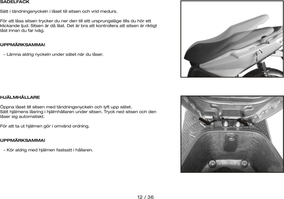 Det är bra att kontrollera att sitsen är riktigt låst innan du far iväg. - Lämna aldrig nyckeln under sätet när du låser.