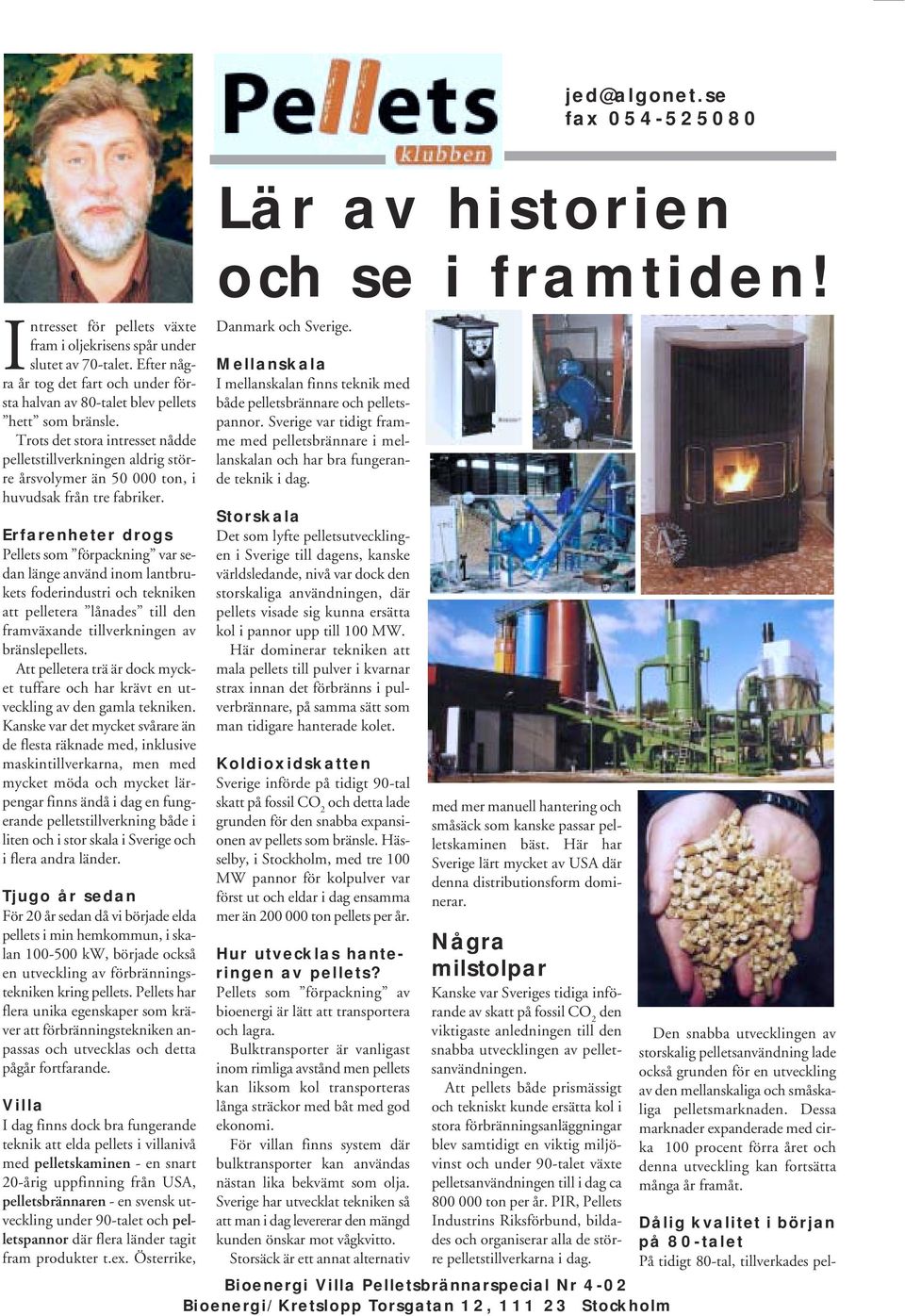 Trots det stora intresset nådde pelletstillverkningen aldrig större årsvolymer än 50 000 ton, i huvudsak från tre fabriker.