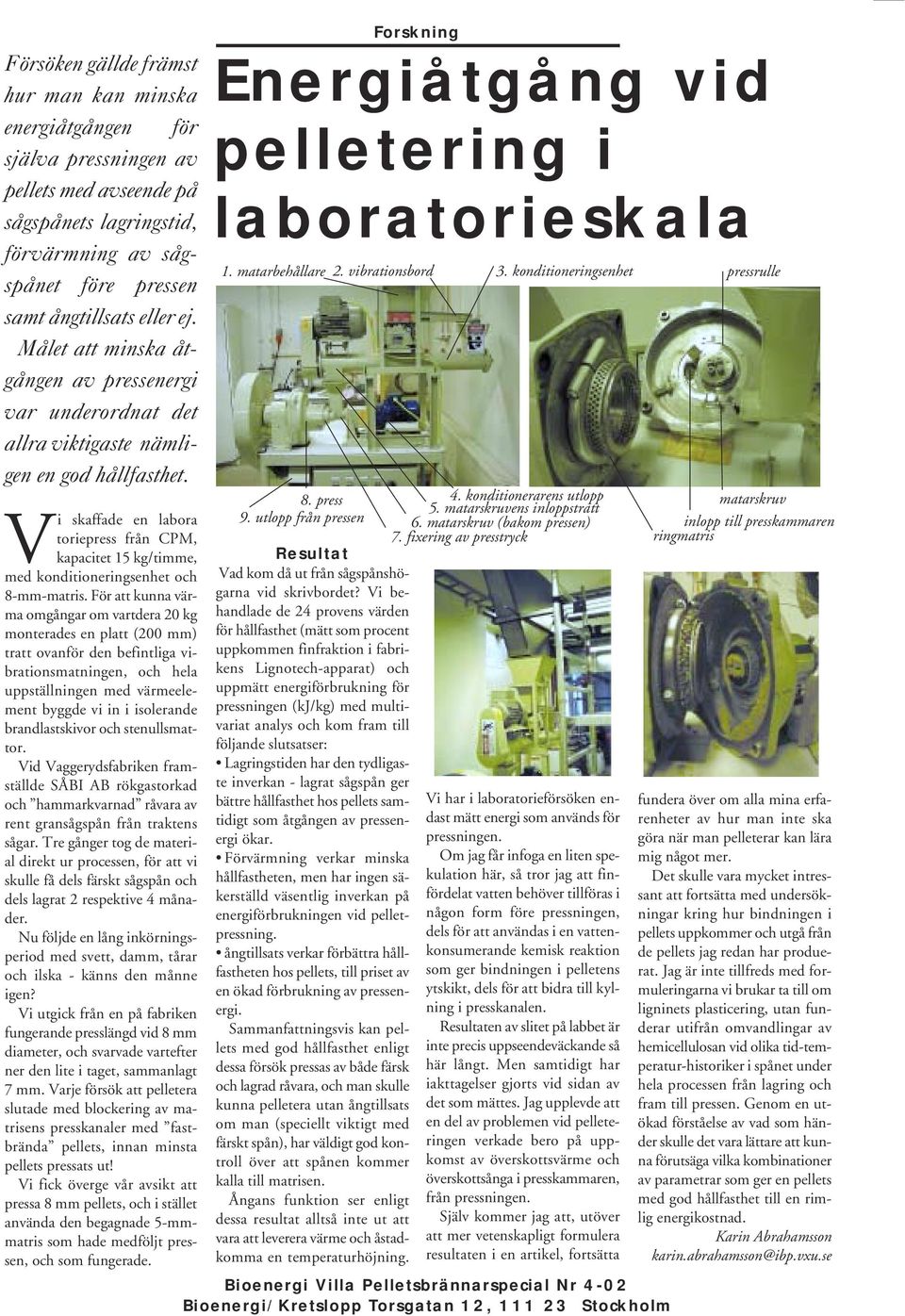Vi skaffade en labora toriepress från CPM, kapacitet 15 kg/timme, med konditioneringsenhet och 8-mm-matris.