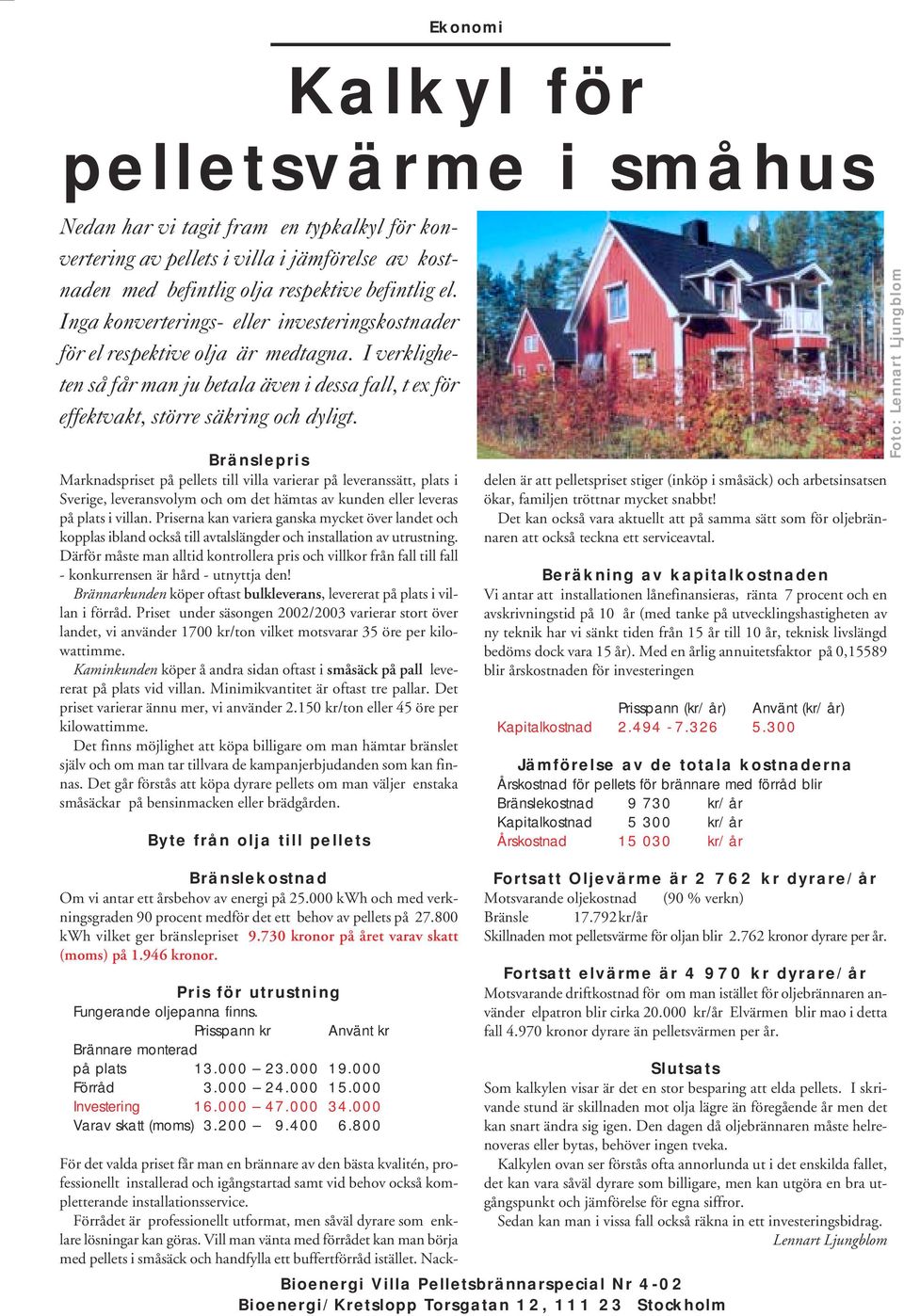Bränslepris Marknadspriset på pellets till villa varierar på leveranssätt, plats i Sverige, leveransvolym och om det hämtas av kunden eller leveras på plats i villan.