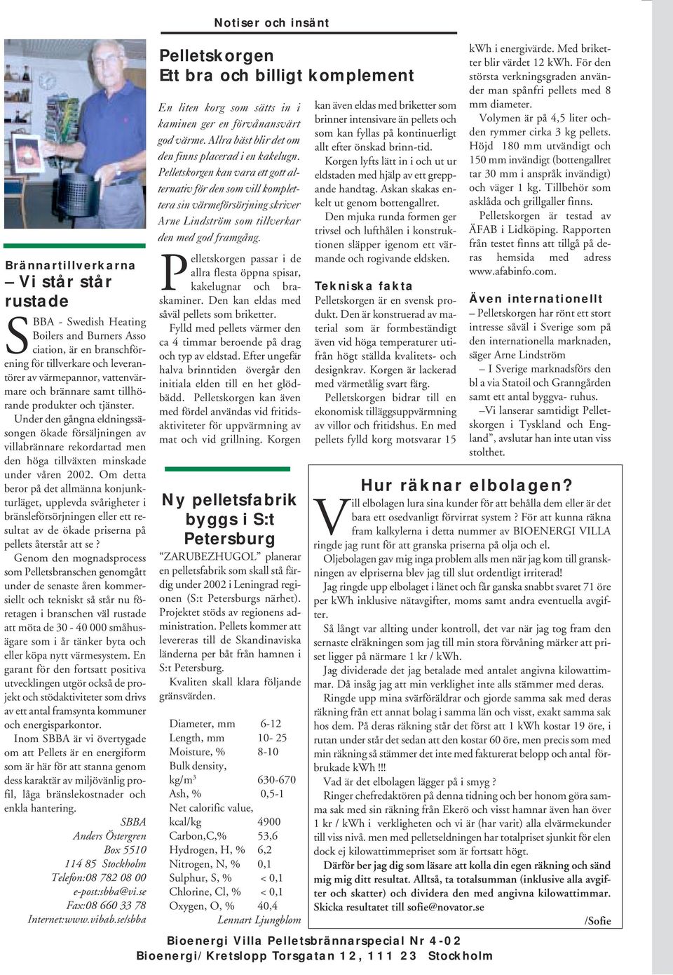 Om detta beror på det allmänna konjunkturläget, upplevda svårigheter i bränsleförsörjningen eller ett resultat av de ökade priserna på pellets återstår att se?