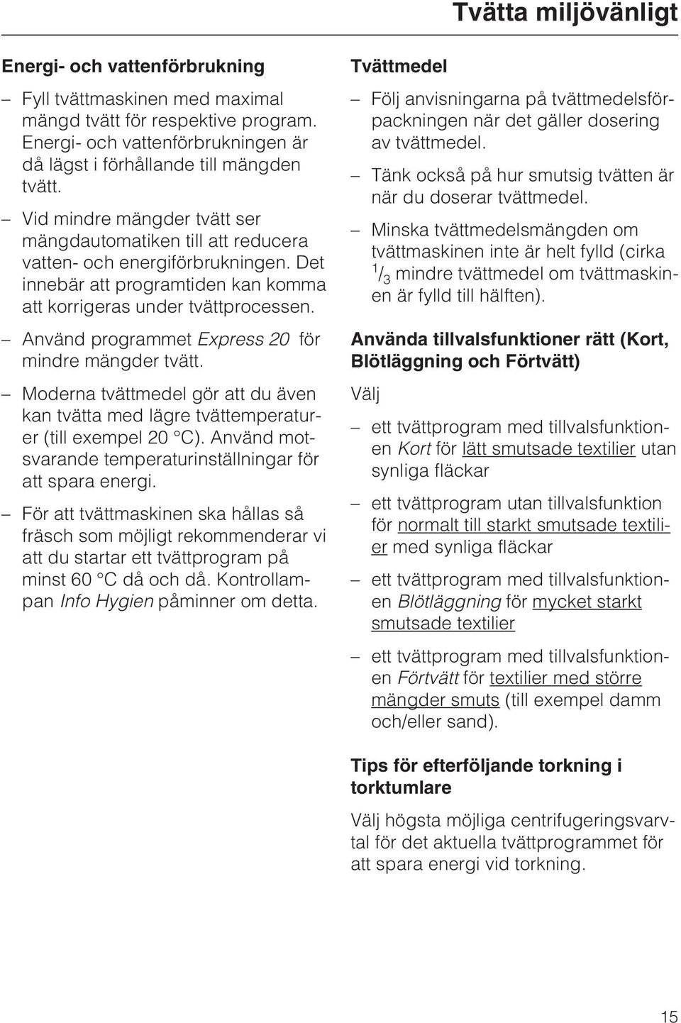 Använd programmet Express 20 för mindre mängder tvätt. Moderna tvättmedel gör att du även kan tvätta med lägre tvättemperaturer (till exempel 20 C).