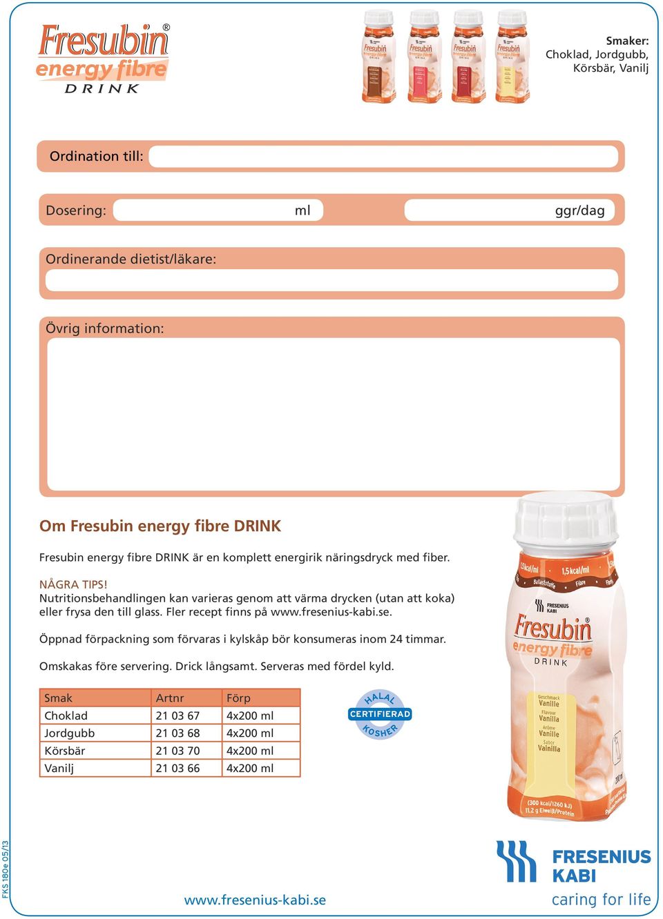 Om Fresubin 2 kcal DRINK. Ordination till: Dosering: ml ggr/dag ...