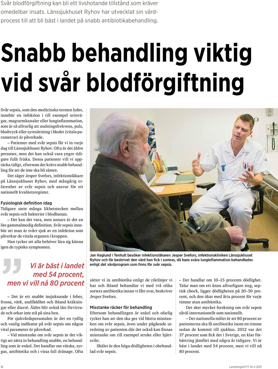 allvarlig att andningsfrekvens, puls, blodtryck eller syresättning i blodet (vitala parametrar) är påverkade. Patienter med svår sepsis får vi in varje dag till Länssjukhuset Ryhov.