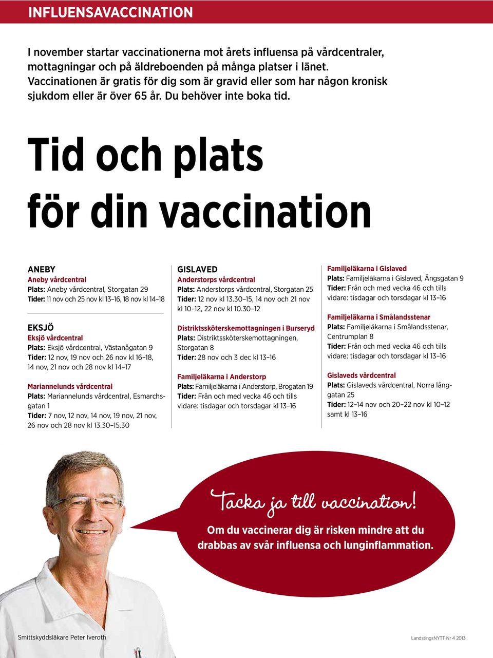 Tid och plats för din vaccination ANEBY Aneby vårdcentral Plats: Aneby vårdcentral, Storgatan 29 Tider: 11 nov och 25 nov kl 13 16, 18 nov kl 14 18 EKSJÖ Eksjö vårdcentral Plats: Eksjö vårdcentral,