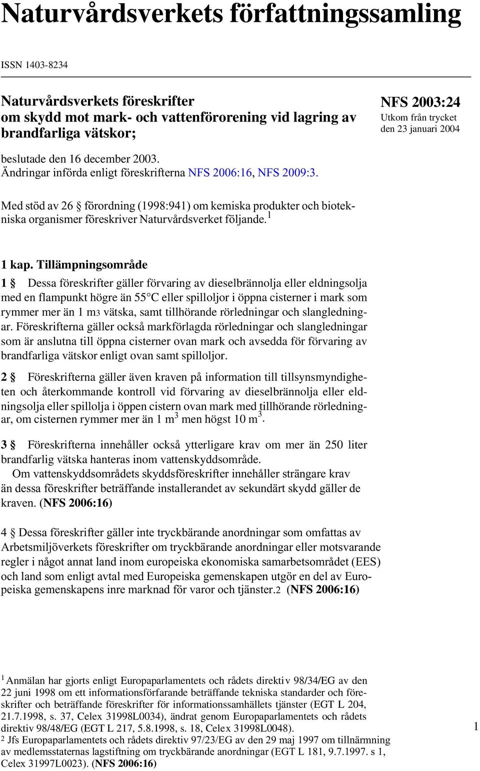 Med stöd av 26 förordning (1998:941) om kemiska produkter och biotekniska organismer föreskriver Naturvårdsverket följande. 1 1 kap.