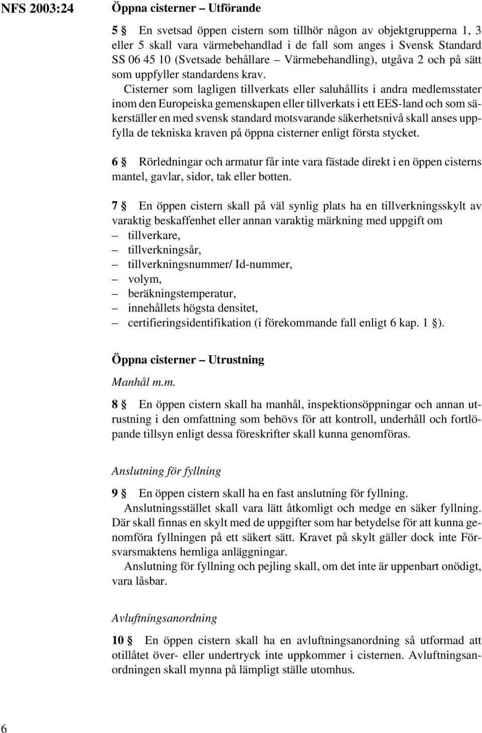 Cisterner som lagligen tillverkats eller saluhållits i andra medlemsstater inom den Europeiska gemenskapen eller tillverkats i ett EES-land och som säkerställer en med svensk standard motsvarande