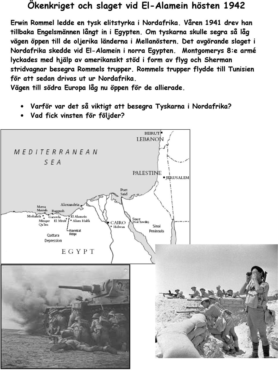 Montgomerys 8:e armé lyckades med hjälp av amerikanskt stöd i form av flyg och Sherman stridvagnar besegra Rommels trupper.