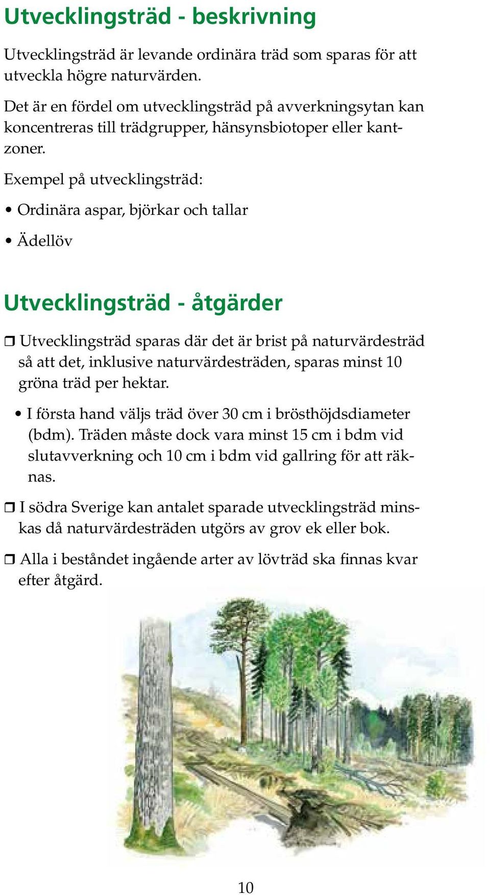 Exempel på utvecklingsträd: Ordinära aspar, björkar och tallar Ädellöv Utvecklingsträd - åtgärder Utvecklingsträd sparas där det är brist på naturvärdesträd så att det, inklusive naturvärdesträden,