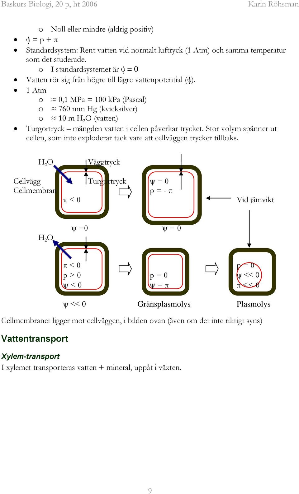 1 Atm o 0,1 MPa = 100 kpa (Pascal) o 760 mm Hg (kvicksilver) o 10 m H 2 O (vatten) Turgortryck mängden vatten i cellen påverkar trycket.