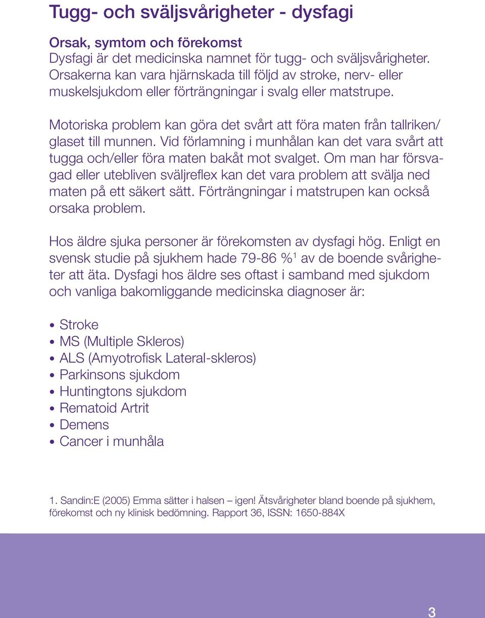 Motoriska problem kan göra det svårt att föra maten från tallriken/ glaset till munnen. Vid förlamning i munhålan kan det vara svårt att tugga och/eller föra maten bakåt mot svalget.