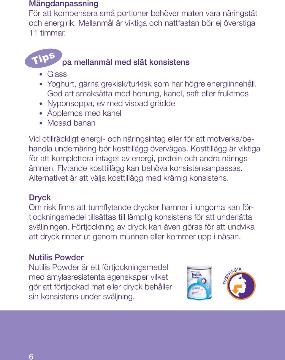 God att smaksätta med honung, kanel, saft eller fruktmos Nyponsoppa, ev med vispad grädde Äpplemos med kanel Mosad banan Vid otillräckligt energi- och näringsintag eller för att motverka/behandla