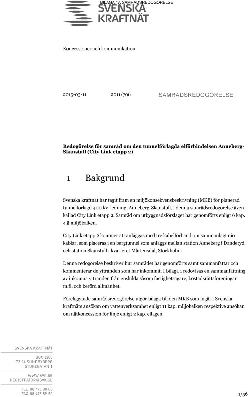 Samråd om utbyggnadsförslaget har genomförts enligt 6 kap. 4 miljöbalken.