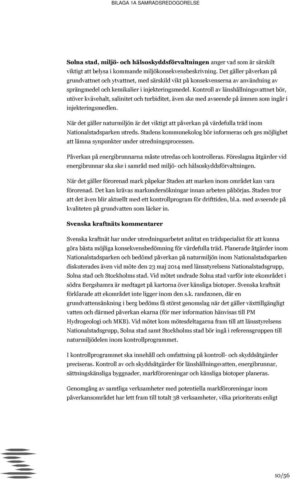 Kontroll av länshållningsvattnet bör, utöver kvävehalt, salinitet och turbiditet, även ske med avseende på ämnen som ingår i injekteringsmedlen.