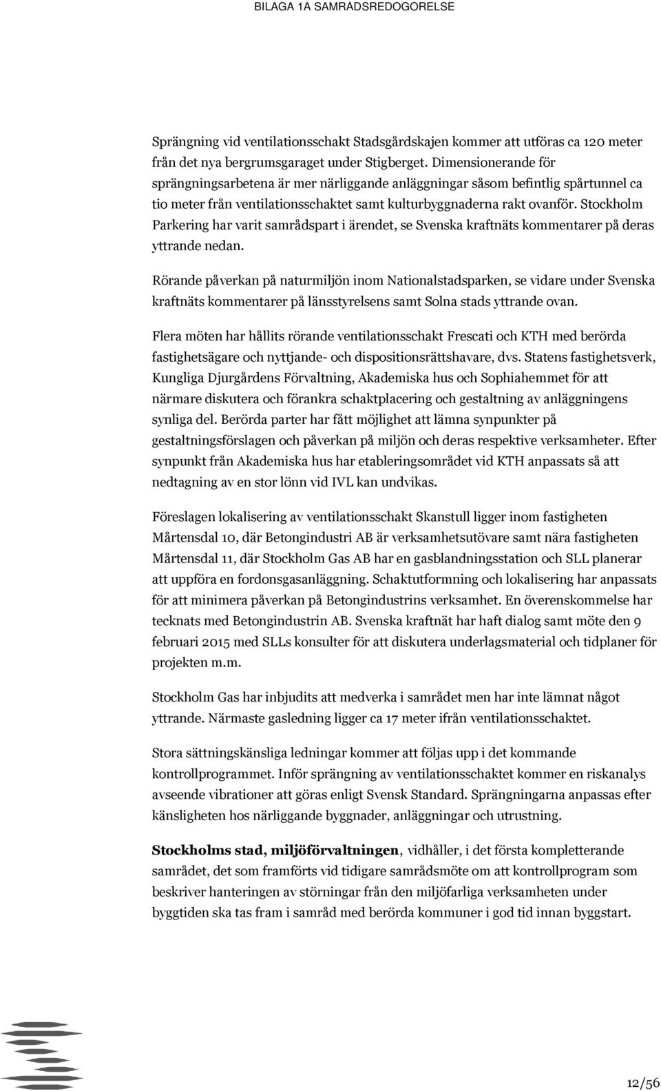 Stockholm Parkering har varit samrådspart i ärendet, se på deras yttrande nedan.