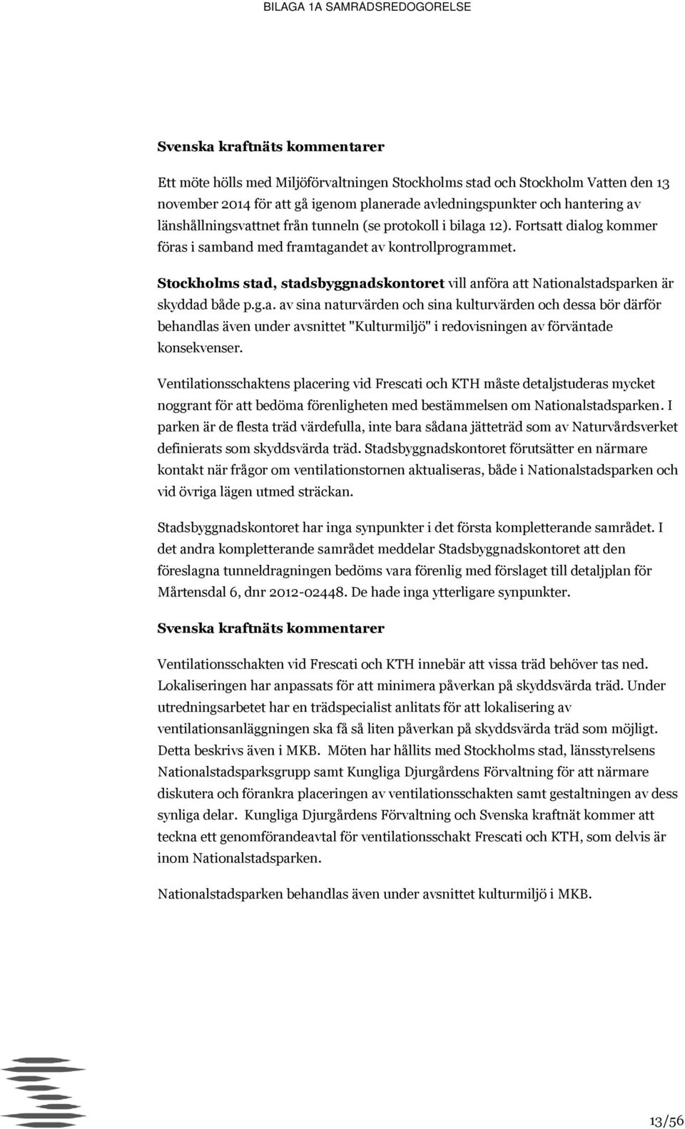 Ventilationsschaktens placering vid Frescati och KTH måste detaljstuderas mycket noggrant för att bedöma förenligheten med bestämmelsen om Nationalstadsparken.
