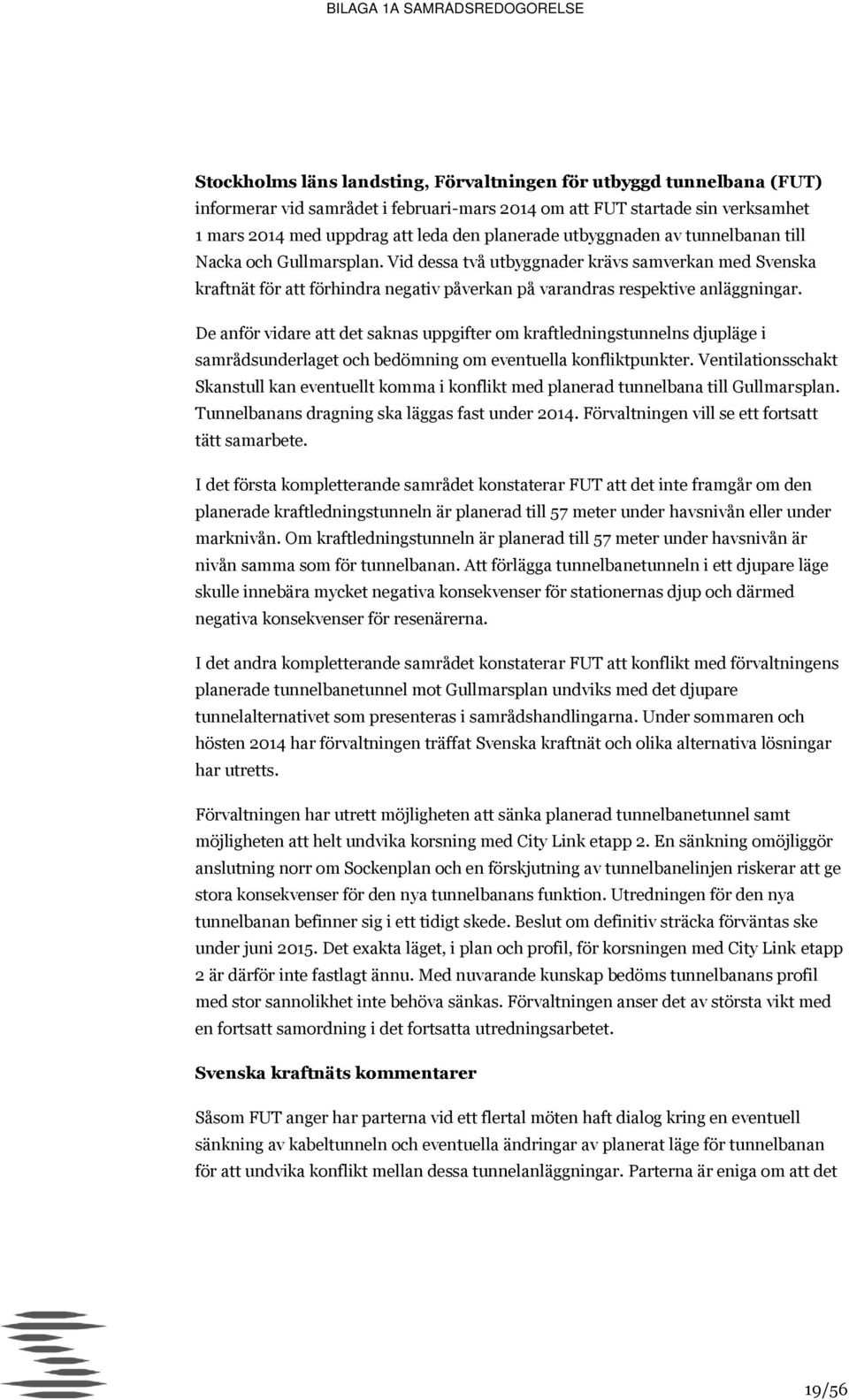De anför vidare att det saknas uppgifter om kraftledningstunnelns djupläge i samrådsunderlaget och bedömning om eventuella konfliktpunkter.