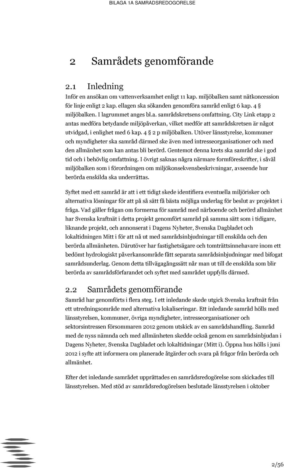4 2 p miljöbalken. Utöver länsstyrelse, kommuner och myndigheter ska samråd därmed ske även med intresseorganisationer och med den allmänhet som kan antas bli berörd.