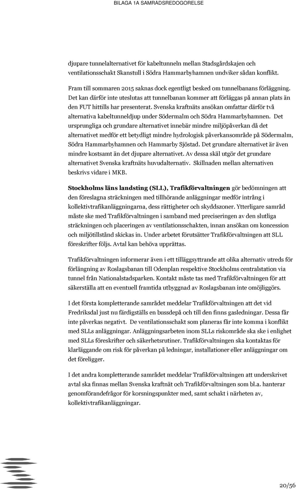 Svenska kraftnäts ansökan omfattar därför två alternativa kabeltunneldjup under Södermalm och Södra Hammarbyhamnen.