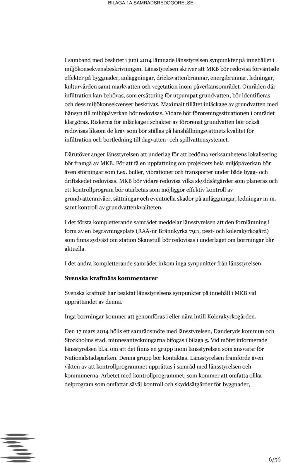 påverkansområdet. Områden där infiltration kan behövas, som ersättning för utpumpat grundvatten, bör identifieras och dess miljökonsekvenser beskrivas.