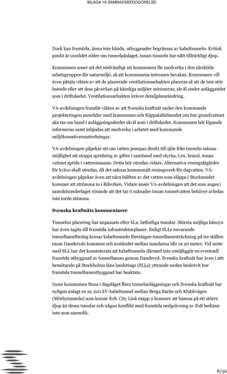 Kommunen vill även påtala vikten av att de planerade ventilationsschakten placeras så att de inte stör boende eller att dess påverkan på känsliga miljöer minimeras, såväl under anläggandet som i