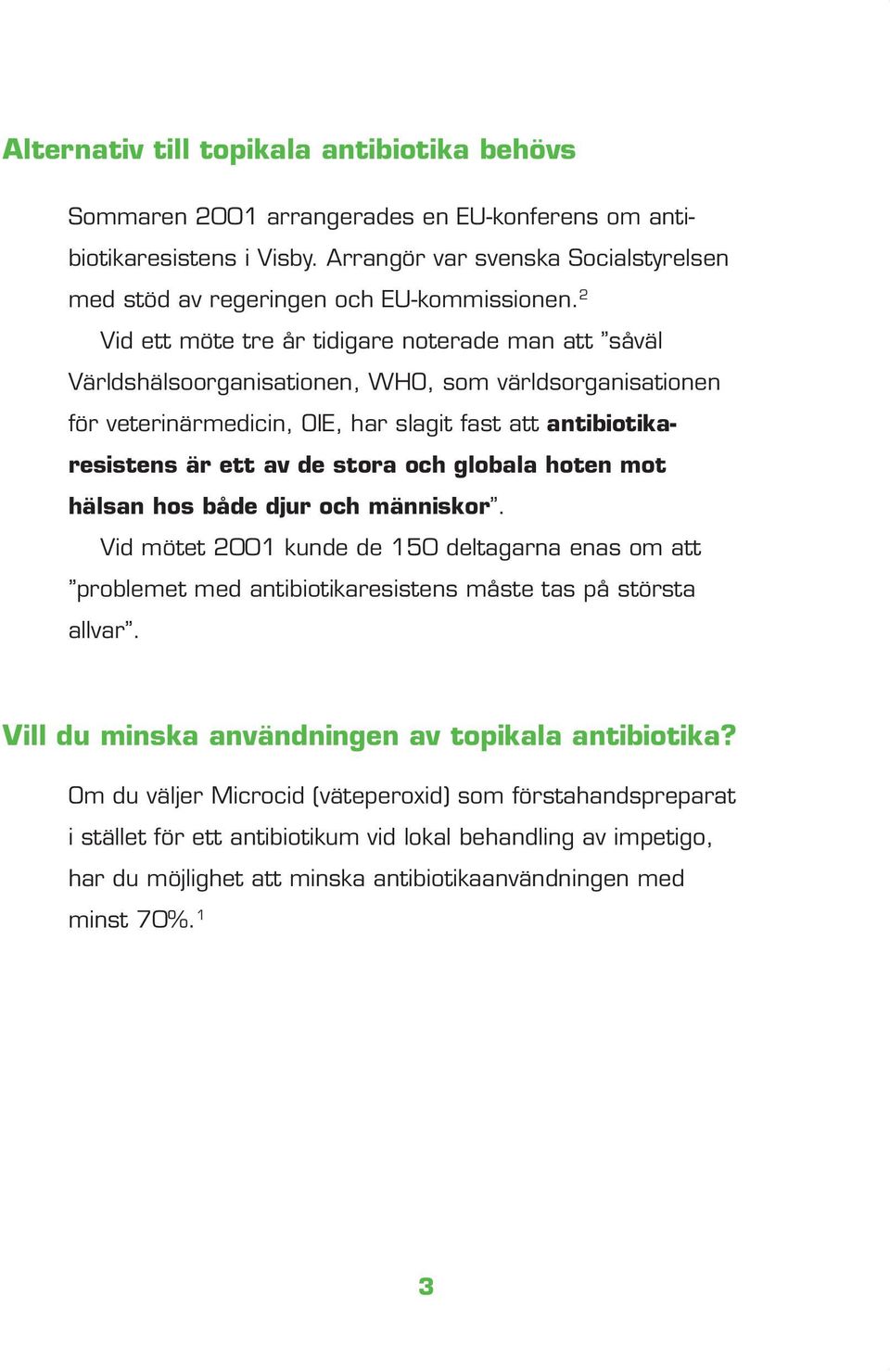 och globala hoten mot hälsan hos både djur och människor. Vid mötet 2001 kunde de 150 deltagarna enas om att problemet med antibiotikaresistens måste tas på största allvar.