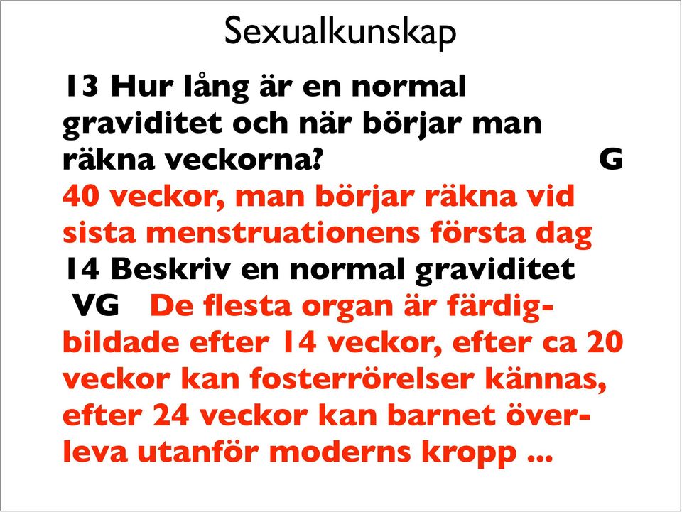 normal graviditet VG De flesta organ är färdigbildade efter 14 veckor, efter ca 20