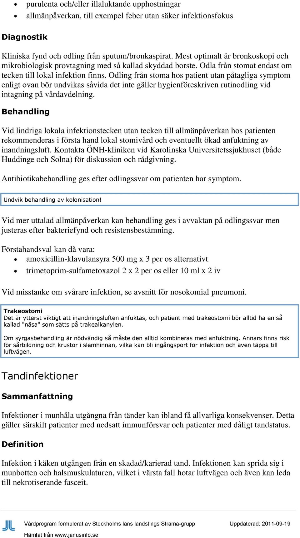 Odling från stoma hos patient utan påtagliga symptom enligt ovan bör undvikas såvida det inte gäller hygienföreskriven rutinodling vid intagning på vårdavdelning.