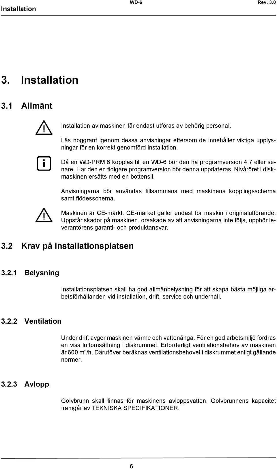 Har den en tidigare programversion bör denna uppdateras. Nivåröret i diskmaskinen ersätts med en bottensil. Anvisningarna bör användas tillsammans med maskinens kopplingsschema samt flödesschema.