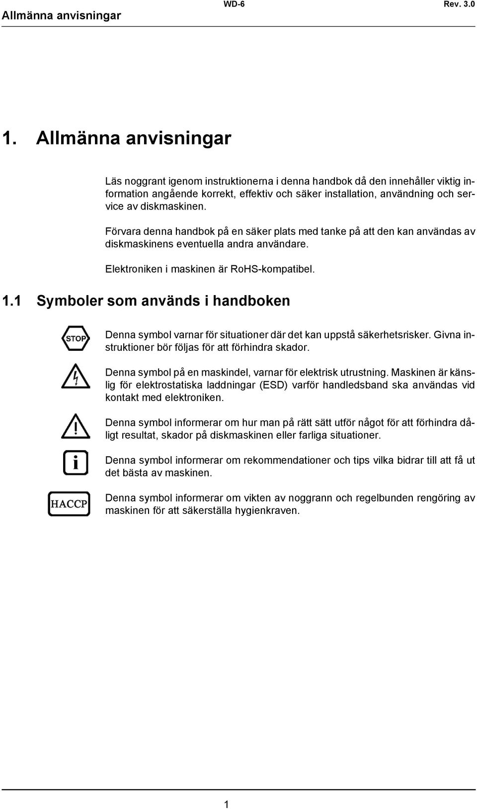 Förvara denna handbok på en säker plats med tanke på att den kan användas av diskmaskinens eventuella andra användare. Elektroniken i maskinen är RoHS-kompatibel. 1.