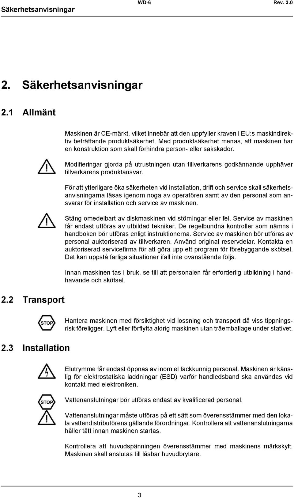 Modifieringar gjorda på utrustningen utan tillverkarens godkännande upphäver tillverkarens produktansvar.