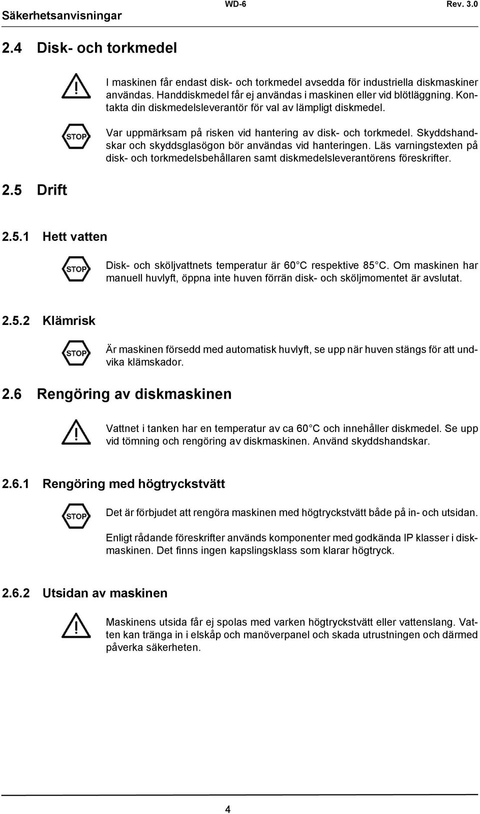 Skyddshandskar och skyddsglasögon bör användas vid hanteringen. Läs varningstexten på disk- och torkmedelsbehållaren samt diskmedelsleverantörens föreskrifter. 2.5.