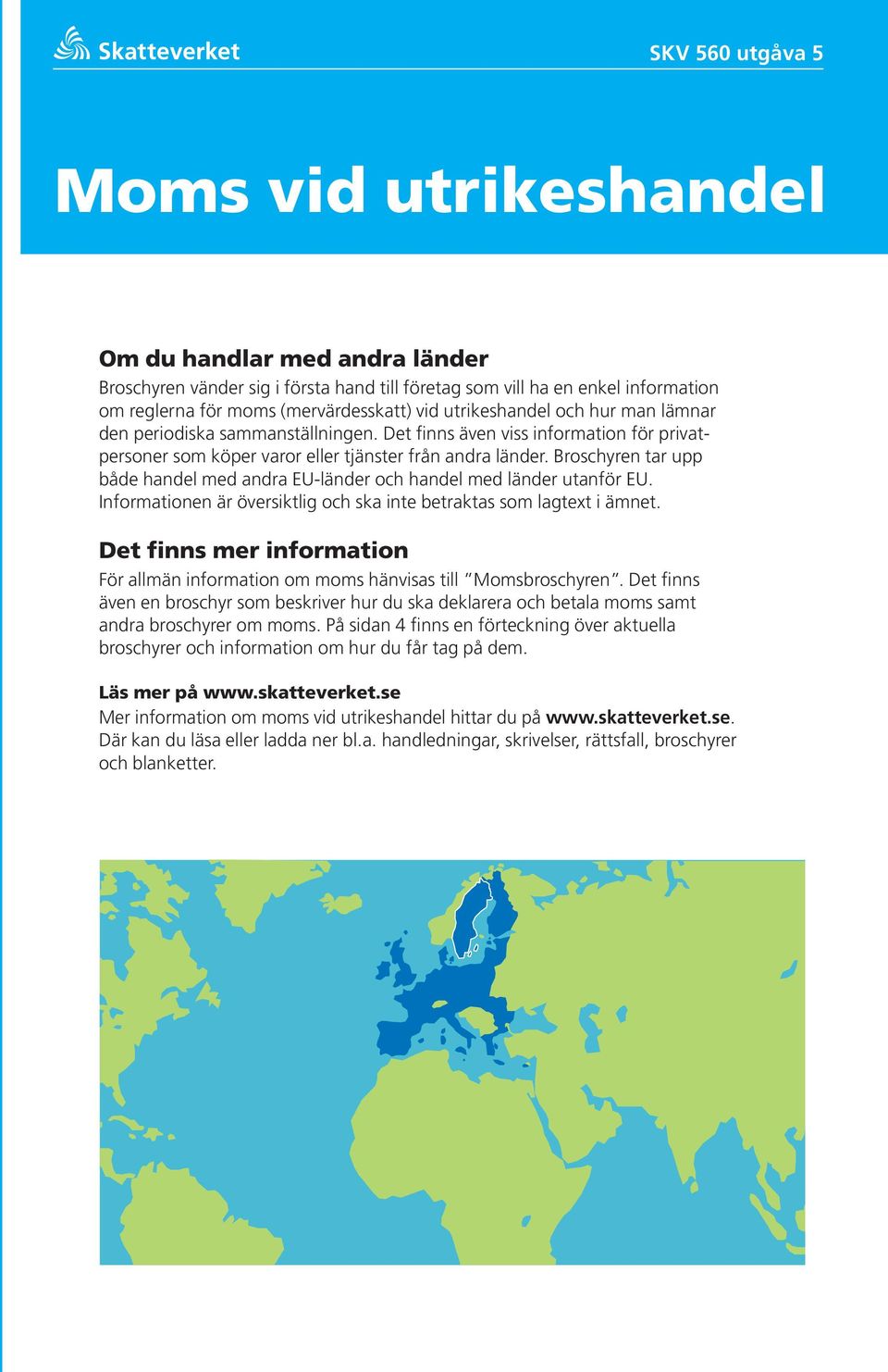 Broschyren tar upp både handel med andra och handel med länder utanför EU. Informationen är översiktlig och ska inte betraktas som lagtext i ämnet.