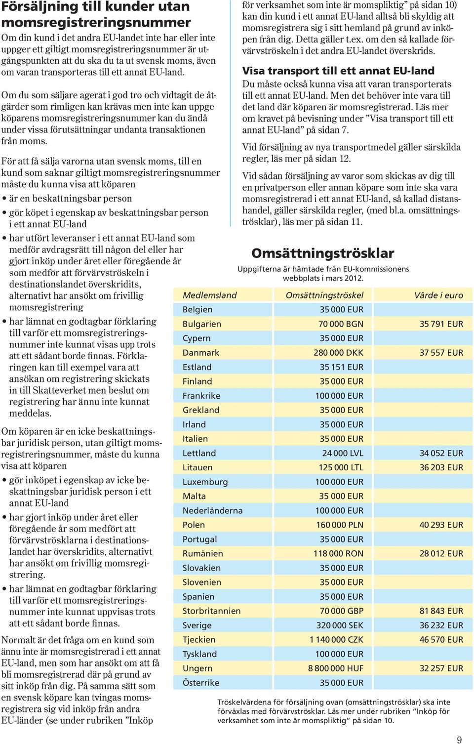 Om du som säljare agerat i god tro och vidtagit de åtgärder som rimligen kan krävas men inte kan uppge köparens momsregistreringsnummer kan du ändå under vissa förutsättningar undanta transaktionen